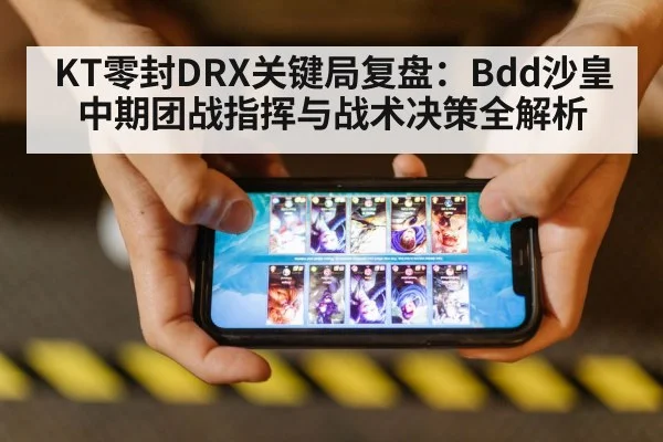 KT零封DRX关键局复盘：Bdd沙皇中期团战指挥与战术决策全解析 | nine game